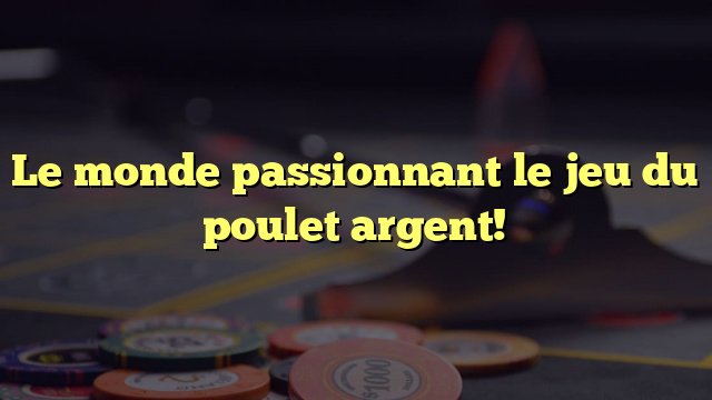 Le jeu du poulet - Découvrez le Jeu du Poulet Argent dans les Casinos en Ligne Francophones Le jeu du poulet - Découvrez le Jeu du Poulet Argent dans les Casinos en Ligne Francophones